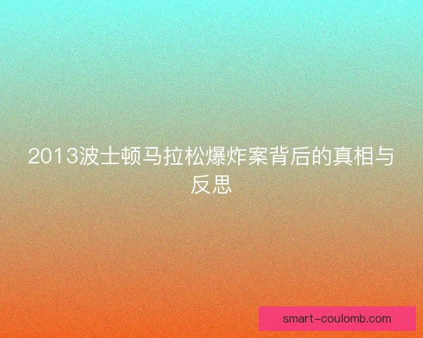 2013波士顿马拉松爆炸案背后的真相与反思
